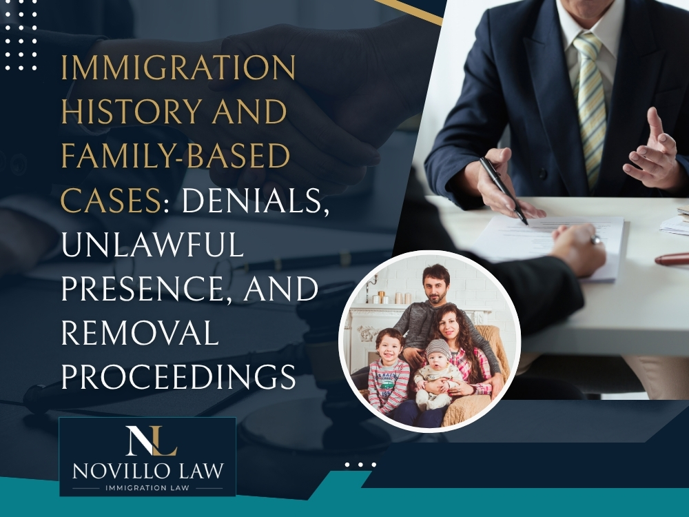 Family-Based Immigration - Immigration History and Family-Based Cases_ Denials, Unlawful Presence, and Removal Proceedings - Novillo Law
